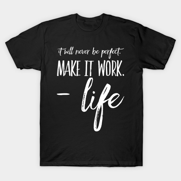 It will never be perfect make it work life by WordFandom